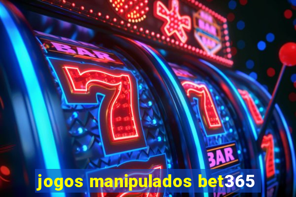 jogos manipulados bet365